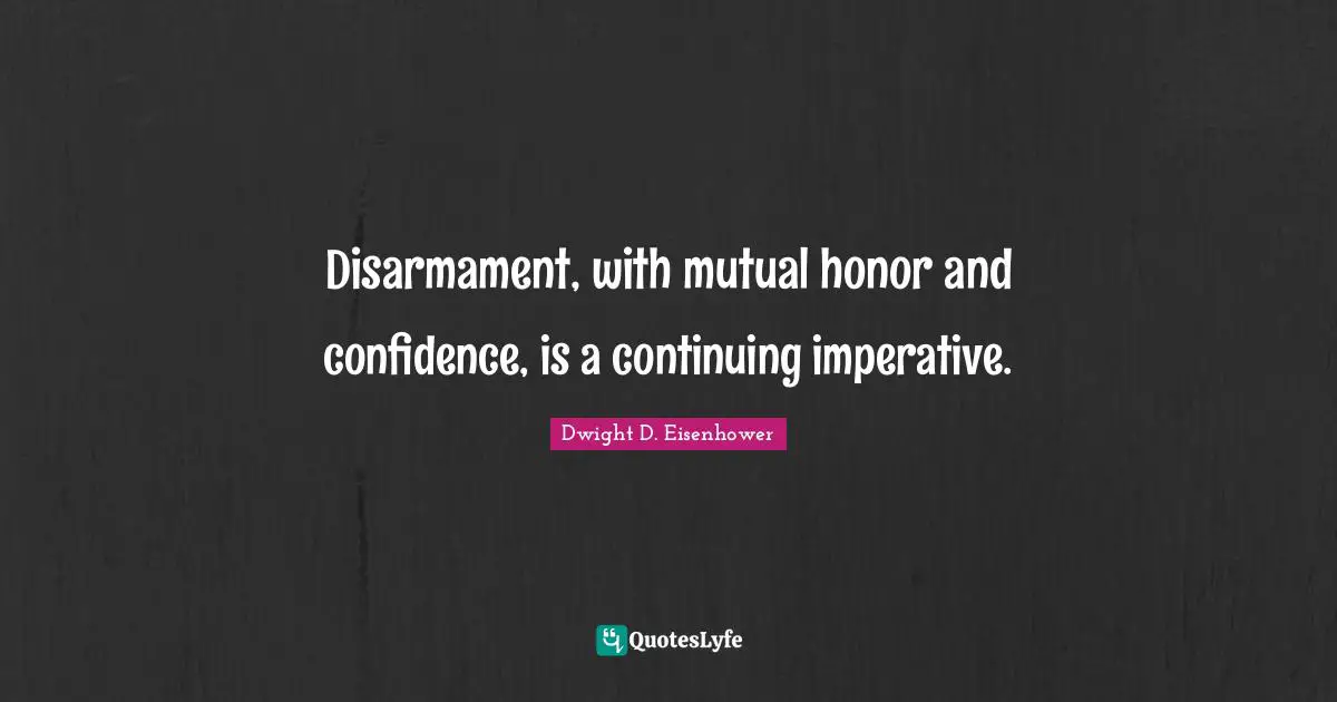Disarmament, with mutual honor and confidence, is a continuing imperative.