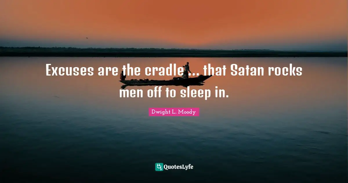 Satan Quotes: "Excuses are the cradle ... that Satan rocks men off to sleep in."