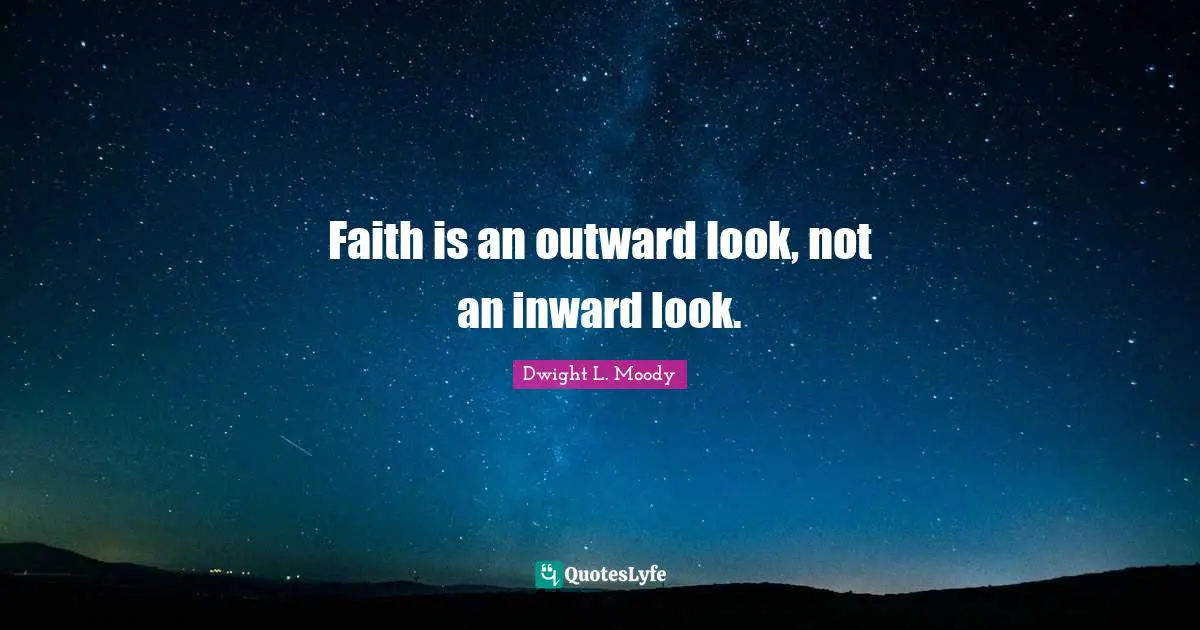 Faith is an outward look, not an inward look.