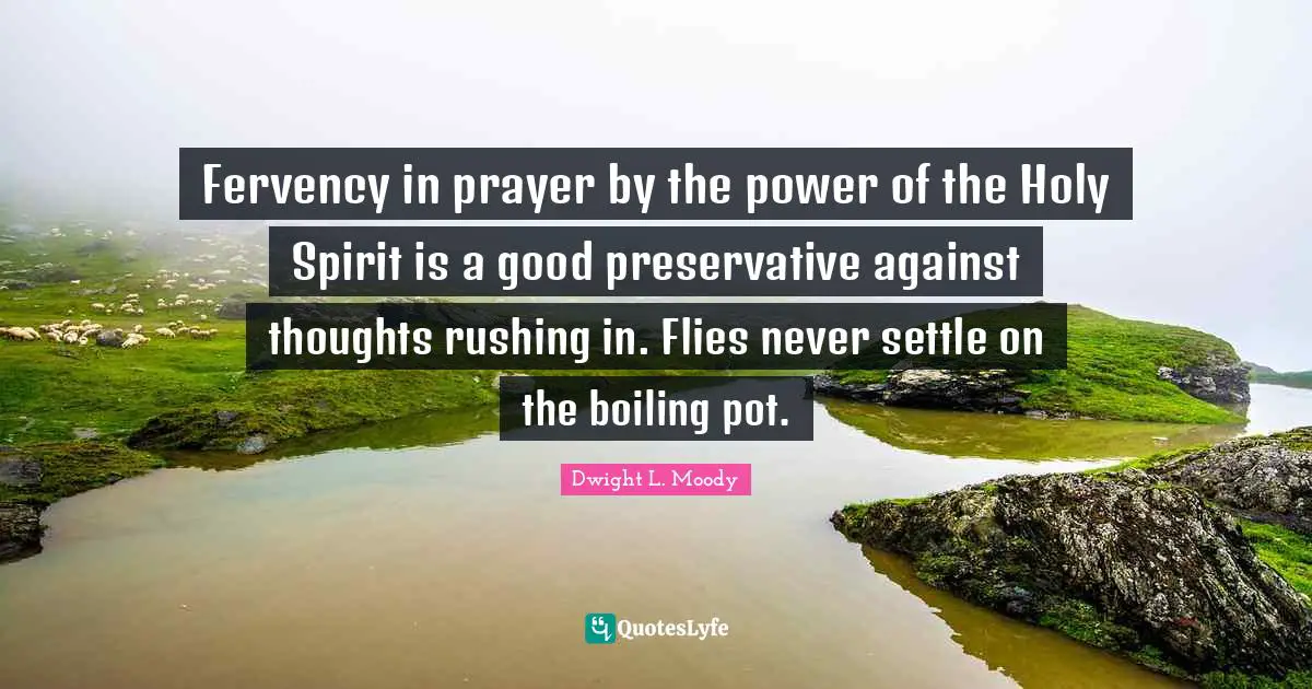 Fervency in prayer by the power of the Holy Spirit is a good preservative against thoughts rushing in. Flies never settle on the boiling pot.