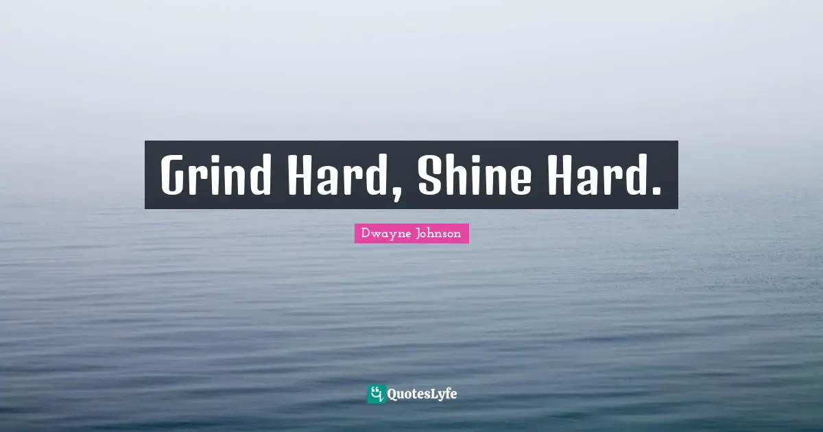 Inspire Quotes: "Grind Hard, Shine Hard."