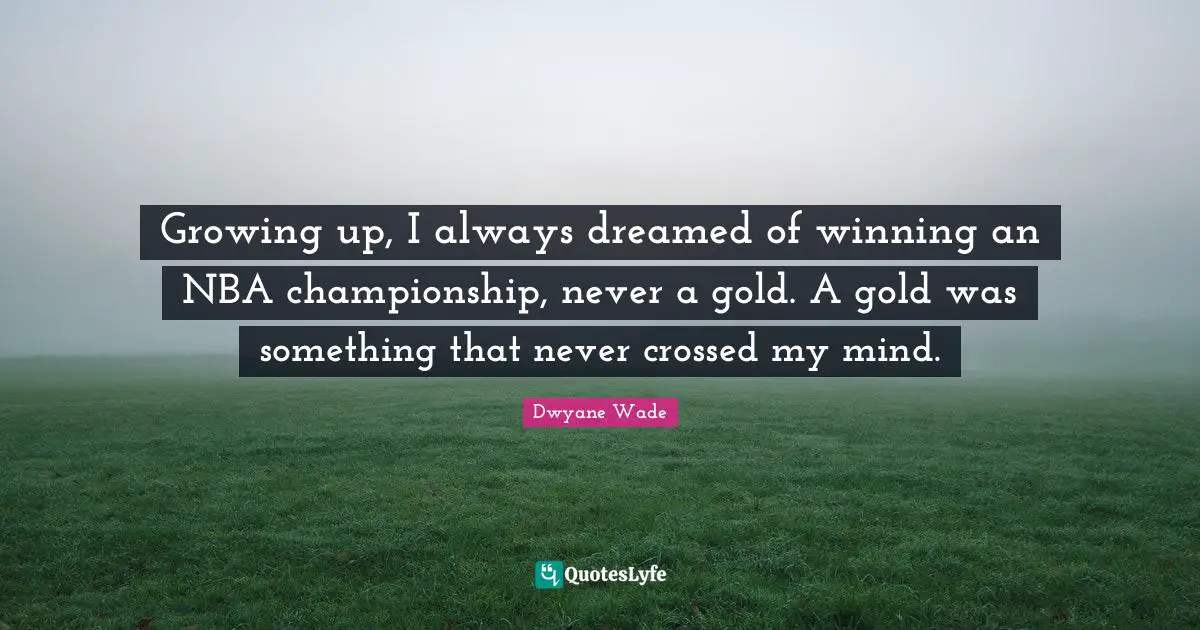 Growing up, I always dreamed of winning an NBA championship, never a gold. A gold was something that never crossed my mind.