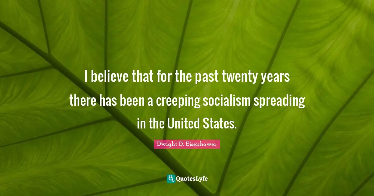 I believe that for the past twenty years there has been a creeping socialism spreading in the United States.