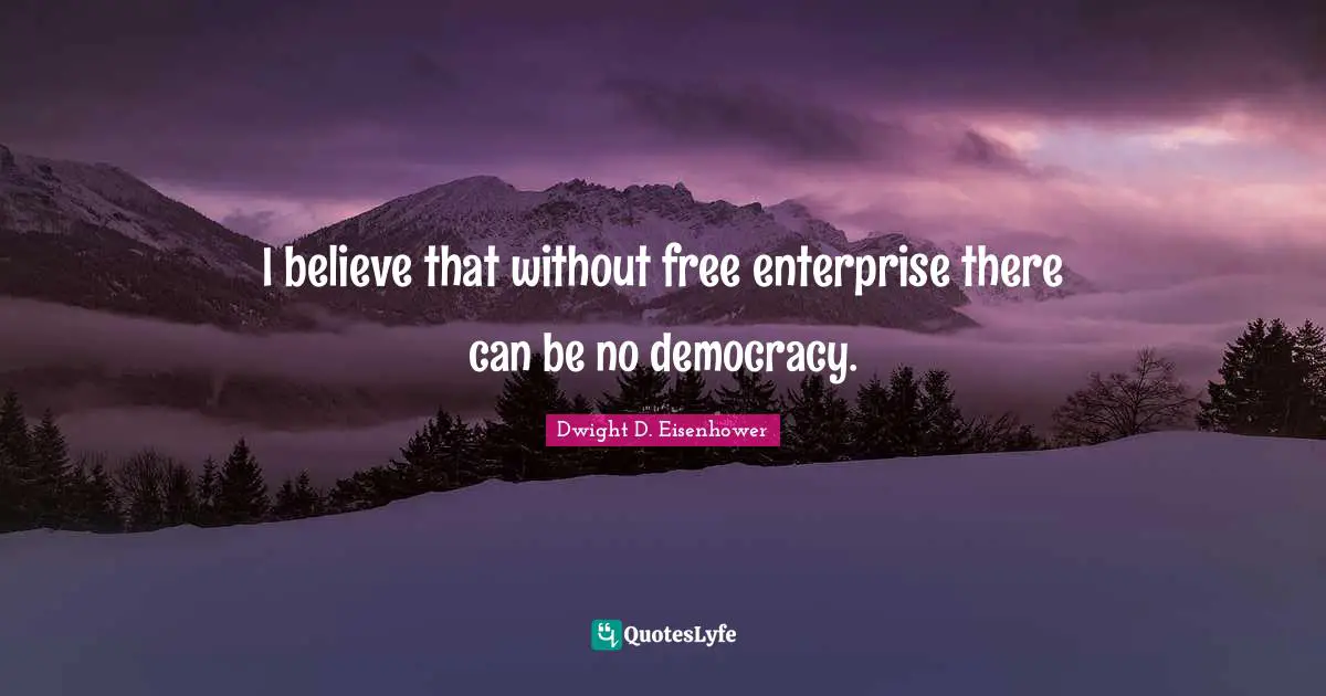 Free Enterprise Quotes: "I believe that without free enterprise there can be no democracy."