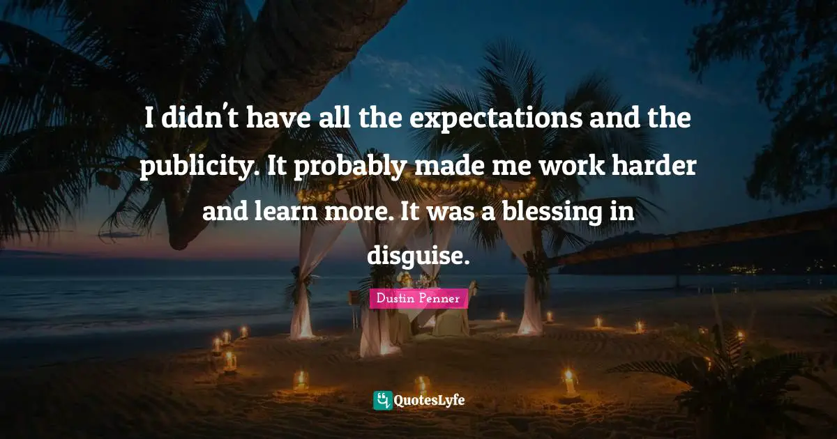 I didn't have all the expectations and the publicity. It probably made me work harder and learn more. It was a blessing in disguise.