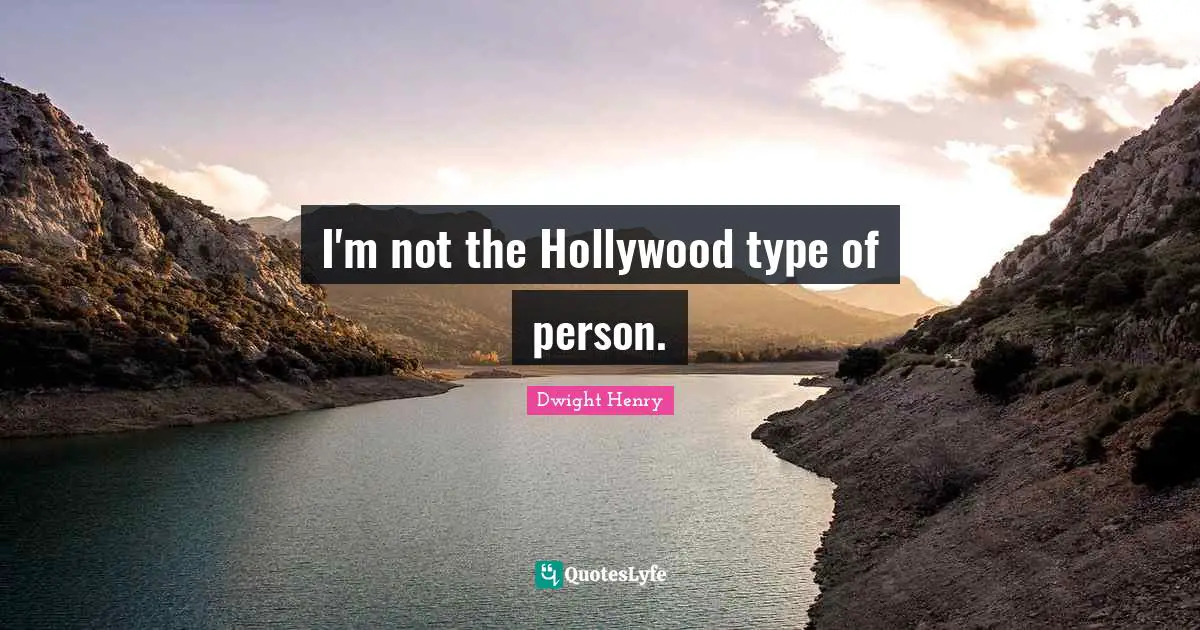 I'm not the Hollywood type of person.