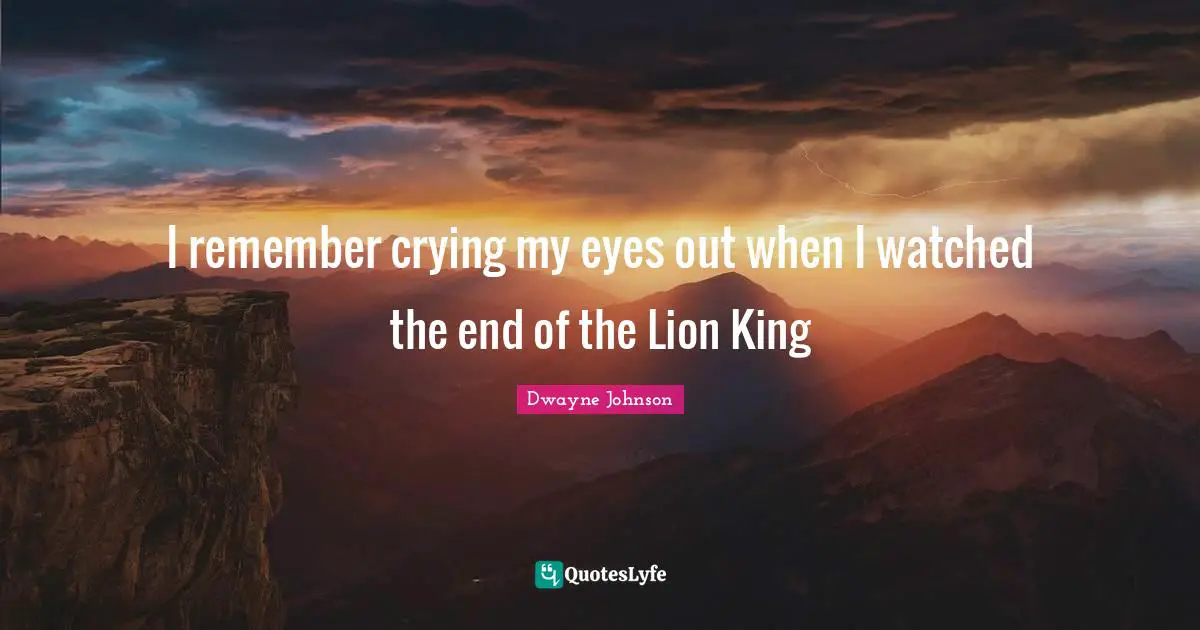King Quotes: "I remember crying my eyes out when I watched the end of the Lion King"