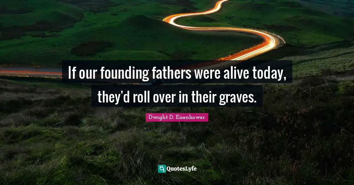 Father Quotes: "If our founding fathers were alive today, they'd roll over in their graves."