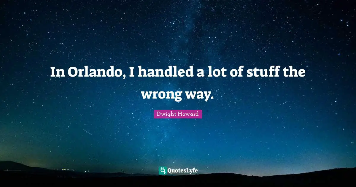 In Orlando, I handled a lot of stuff the wrong way.