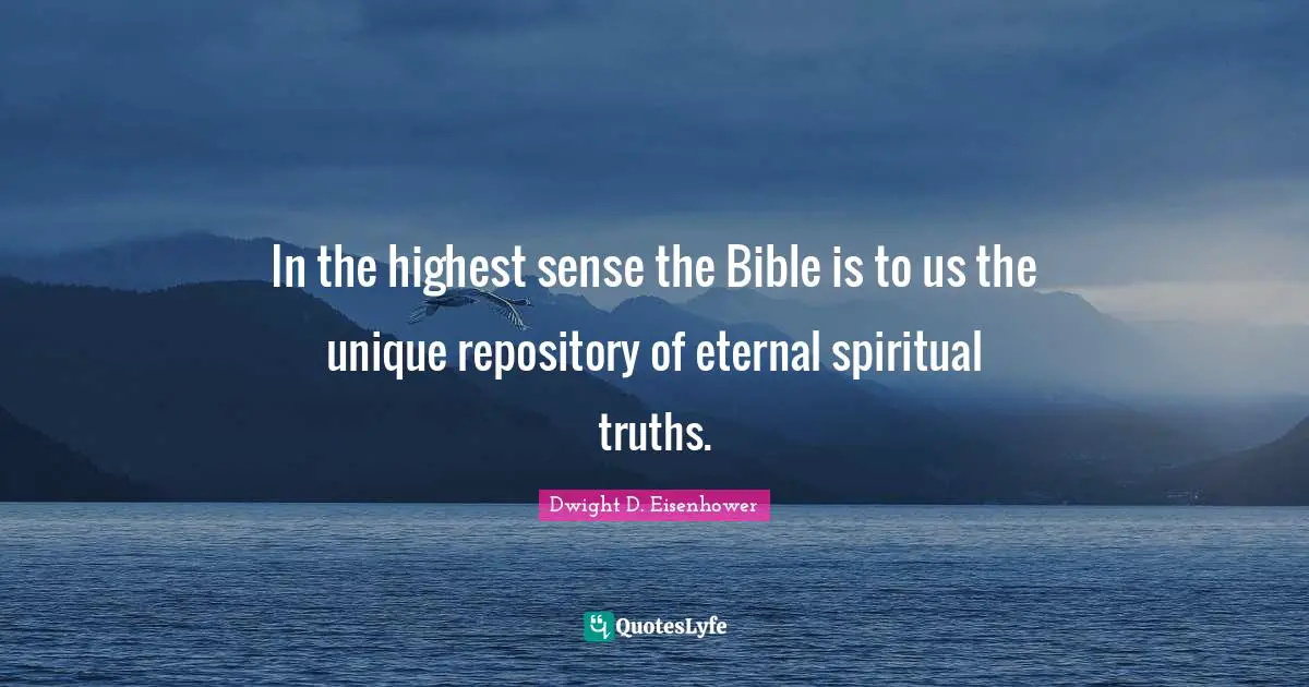 In the highest sense the Bible is to us the unique repository of eternal spiritual truths.