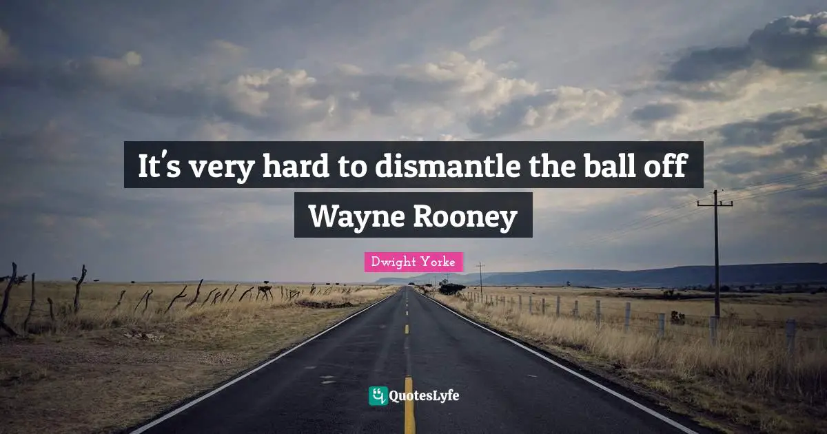 It's very hard to dismantle the ball off Wayne Rooney