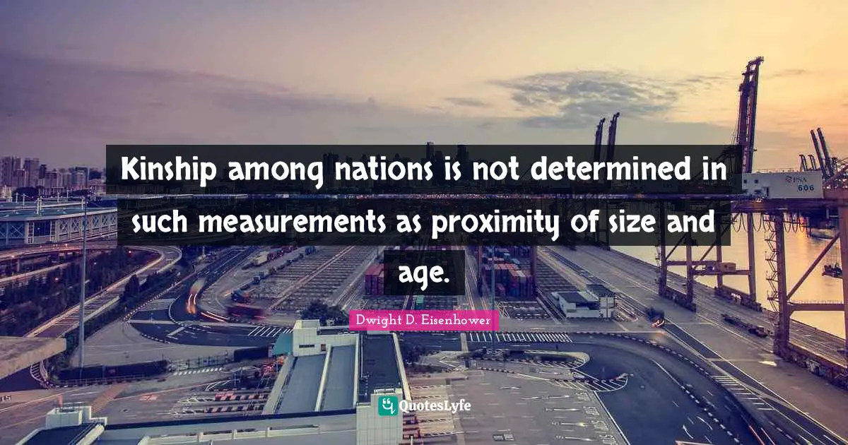 Kinship among nations is not determined in such measurements as proximity of size and age.