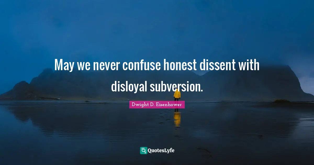 Dwight D. Eisenhower Quotes: "May we never confuse honest dissent with disloyal subversion."