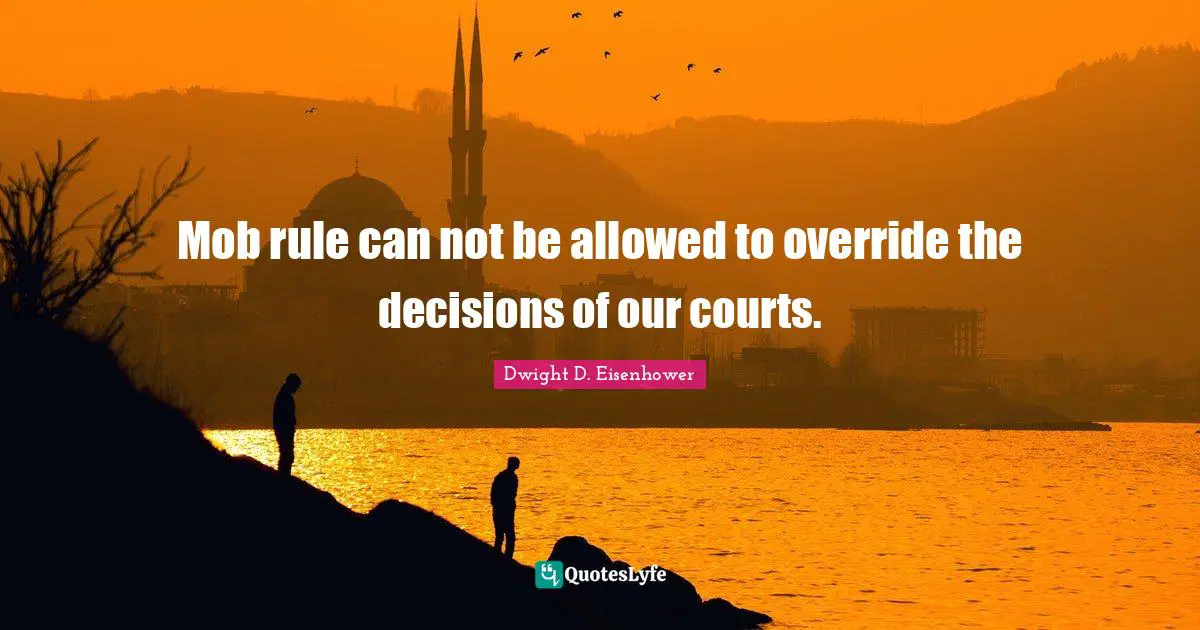 Can Not Quotes: "Mob rule can not be allowed to override the decisions of our courts."