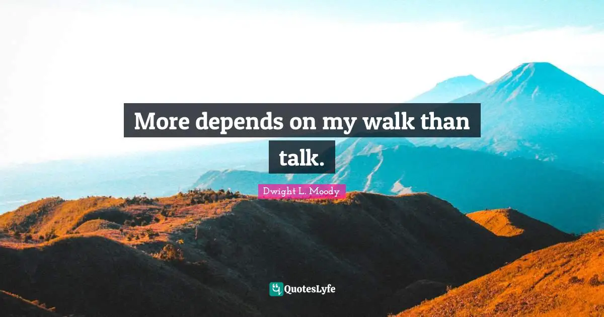 More depends on my walk than talk.