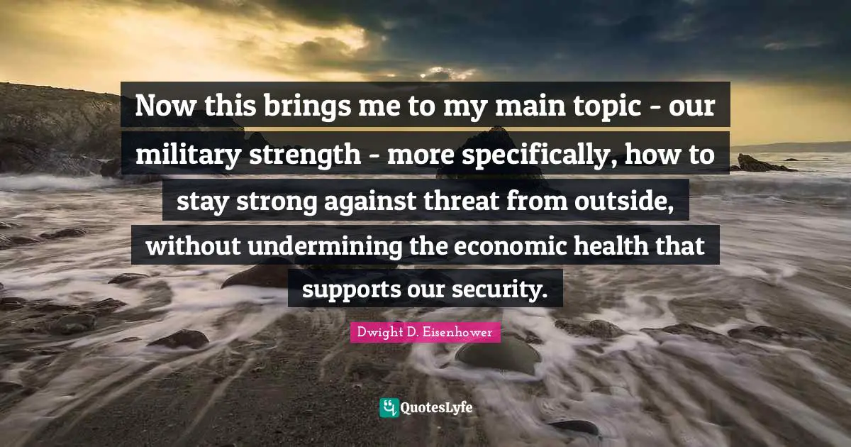 Now this brings me to my main topic - our military strength - more specifically, how to stay strong against threat from outside, without undermining the economic health that supports our security.
