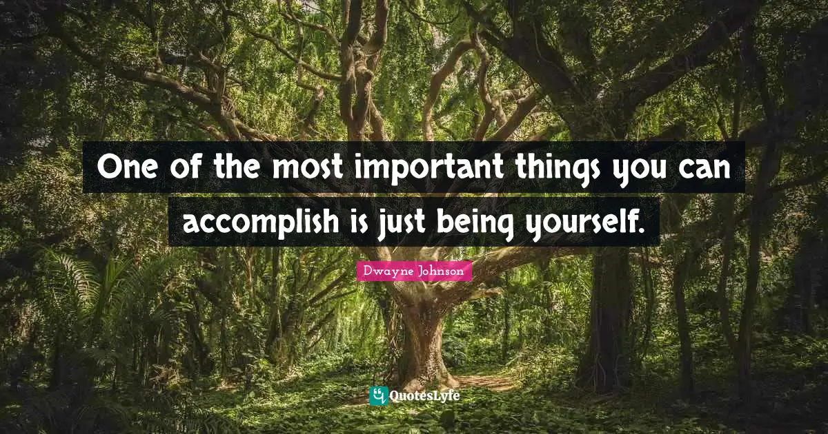 Inspire Quotes: "One of the most important things you can accomplish is just being yourself."