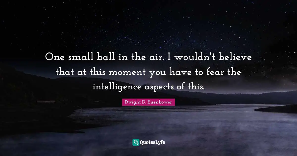 One small ball in the air. I wouldn't believe that at this moment you have to fear the intelligence aspects of this.