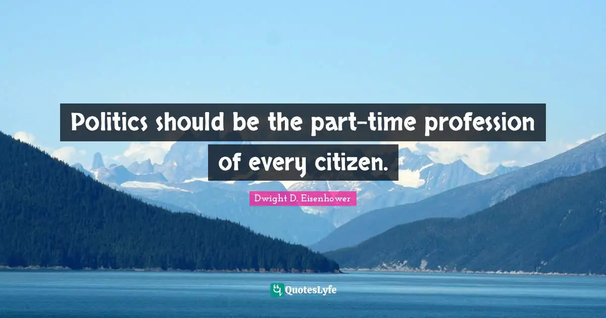 Politics should be the part-time profession of every citizen.