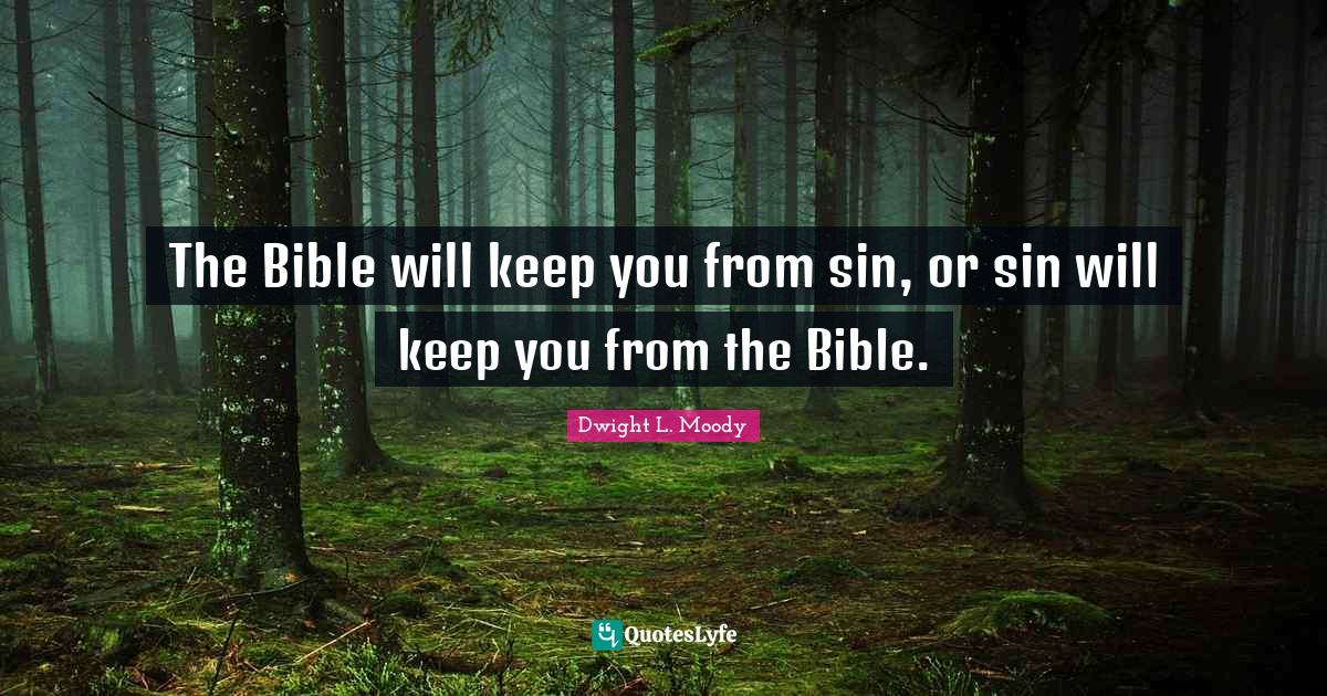 The Bible will keep you from sin, or sin will keep you from the Bible