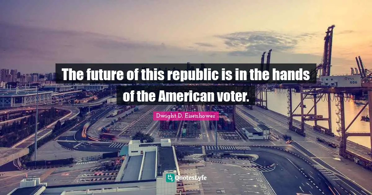 Republic Quotes: "The future of this republic is in the hands of the American voter."