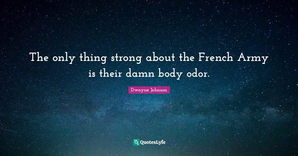 The only thing strong about the French Army is their damn body odor.