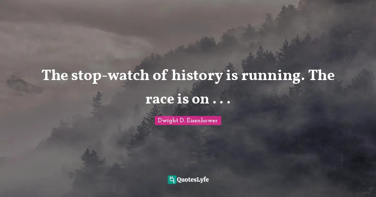 The stop-watch of history is running. The race is on . . .