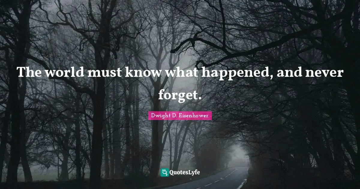 The world must know what happened, and never forget.