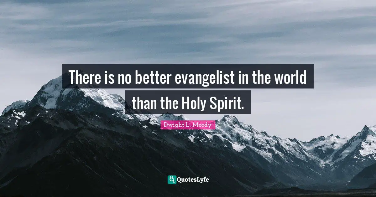 There is no better evangelist in the world than the Holy Spirit.