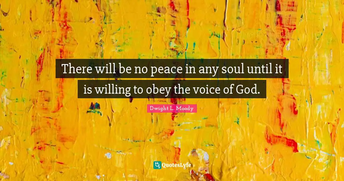 Dwight L. Moody Quotes: "There will be no peace in any soul until it is willing to obey the voice of God."