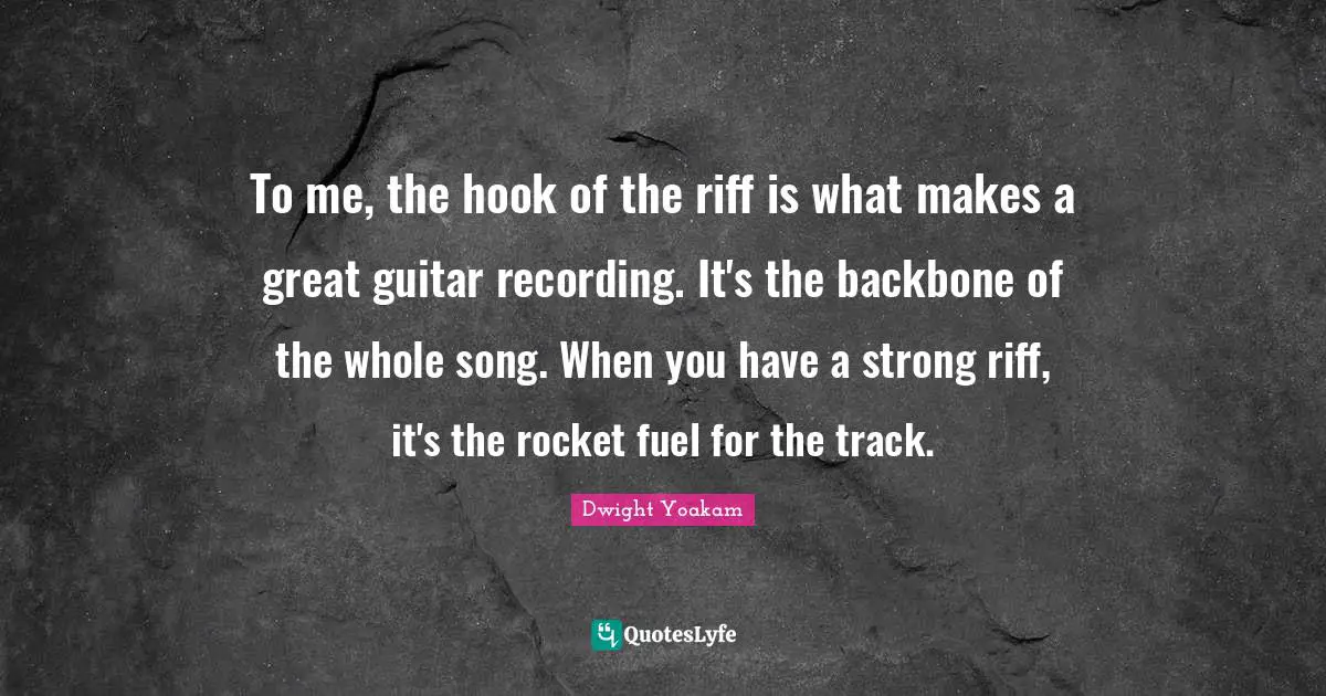To me, the hook of the riff is what makes a great guitar recording. It's the backbone of the whole song. When you have a strong riff, it's the rocket fuel for the track.