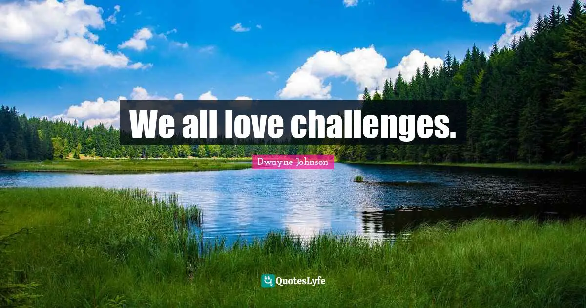 We all love challenges.