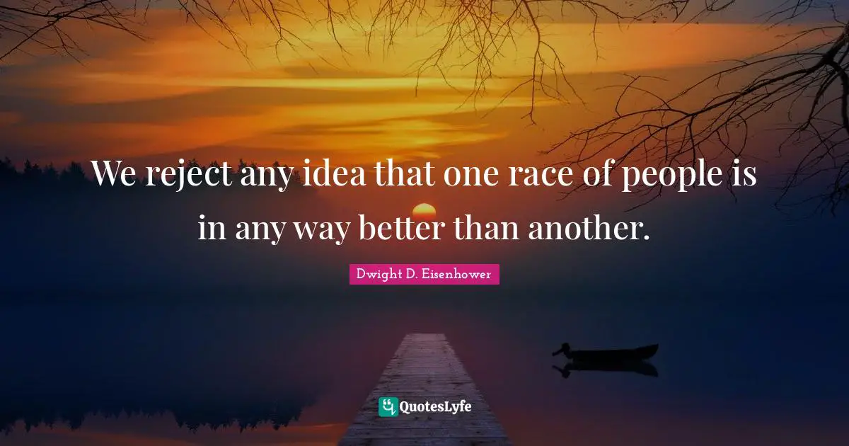 We reject any idea that one race of people is in any way better than another.