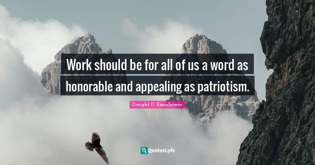 Work should be for all of us a word as honorable and appealing as patriotism.