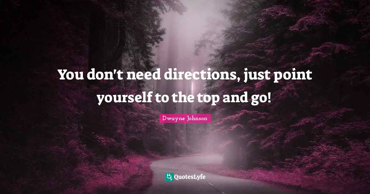 Dwayne Johnson Quotes: "You don't need directions, just point yourself to the top and go!"
