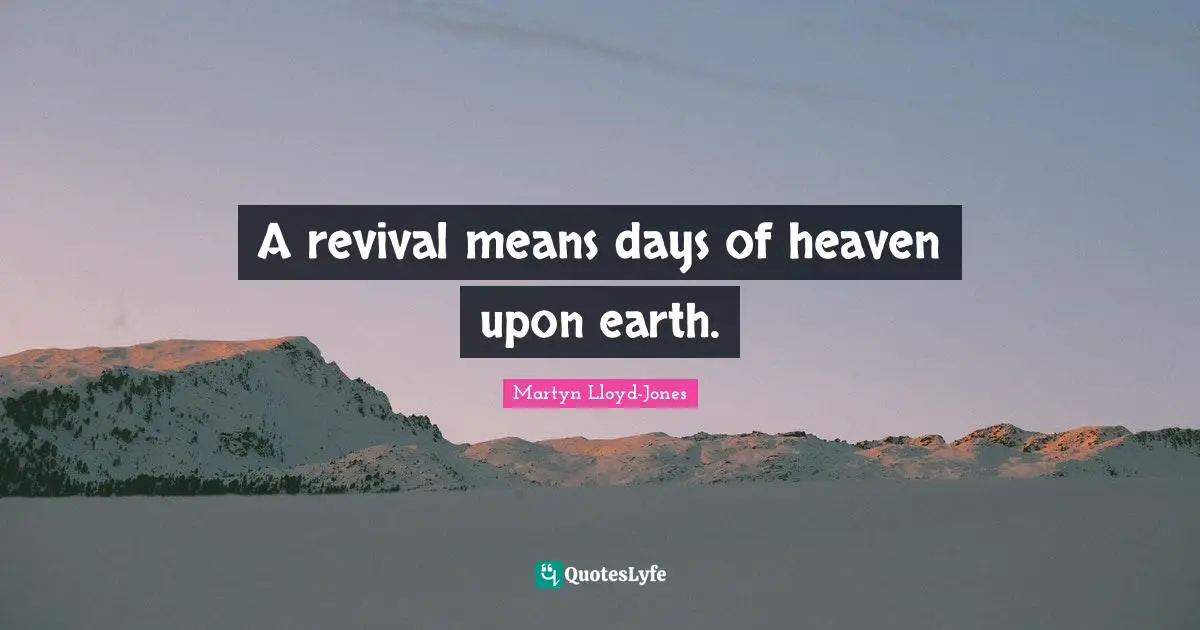 A revival means days of heaven upon earth.