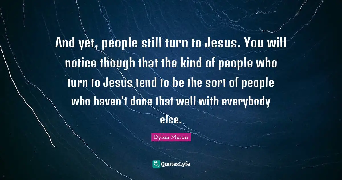 And yet, people still turn to Jesus. You will notice though that the kind of people who turn to Jesus tend to be the sort of people who haven't done that well with everybody else.