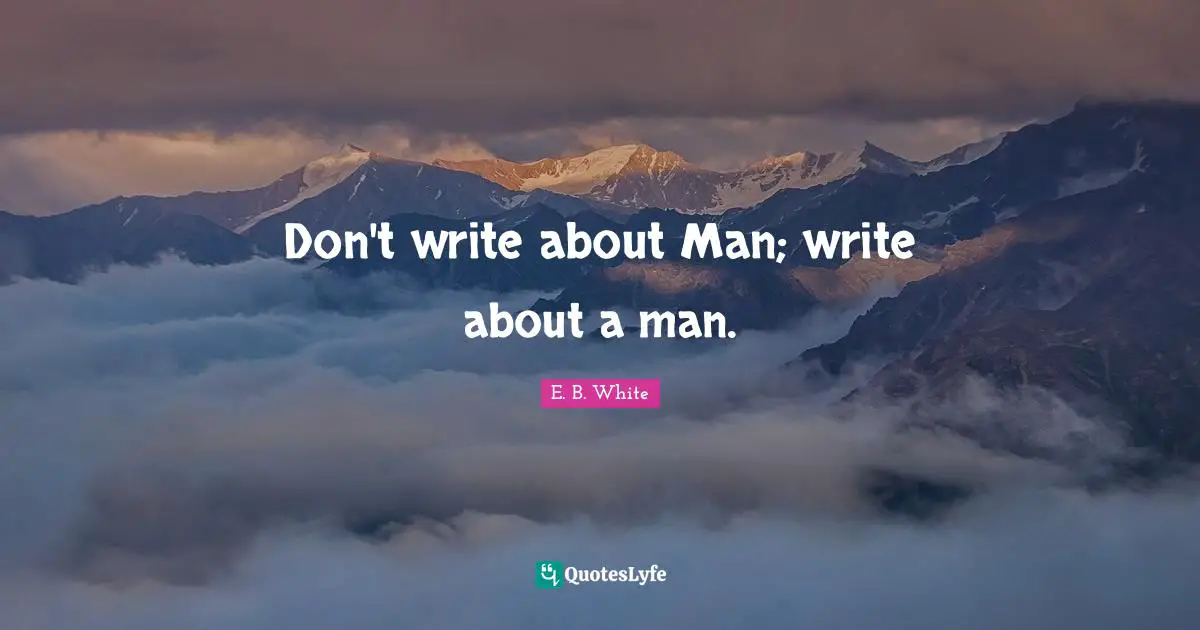 Don't write about Man; write about a man.