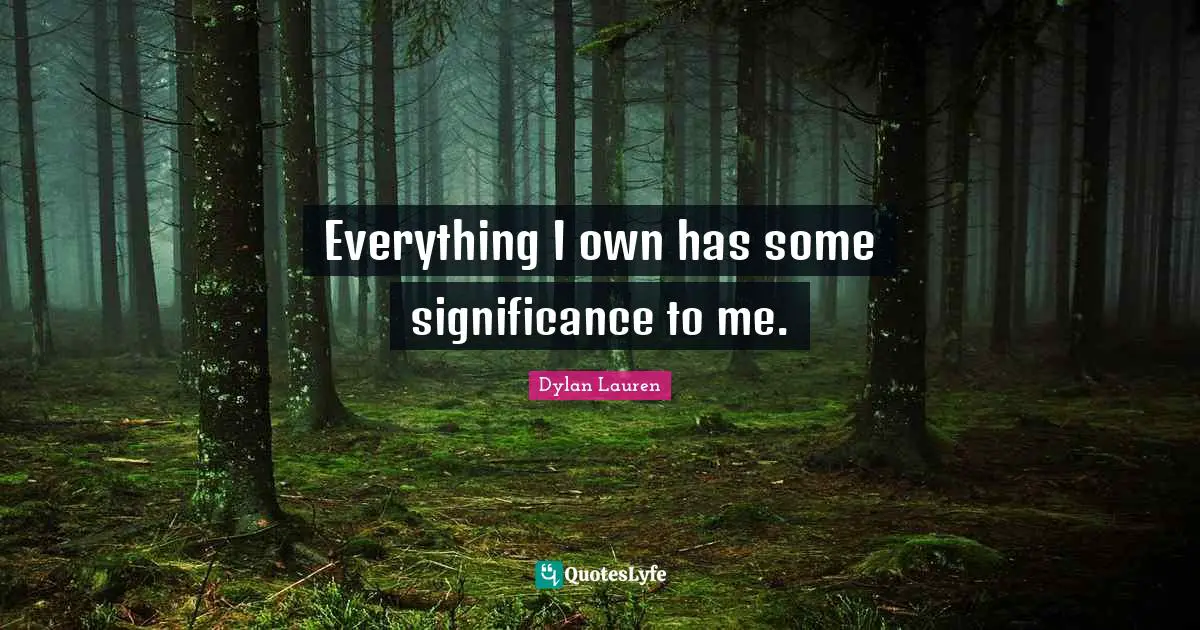 Everything I own has some significance to me.