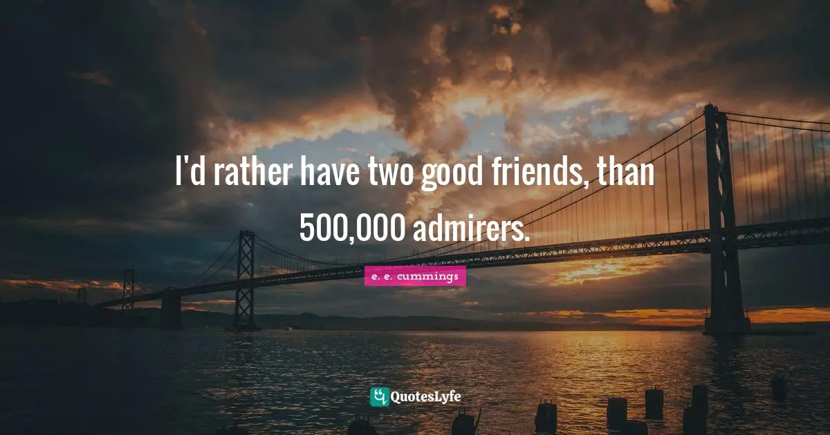 Good Friend Quotes: "I'd rather have two good friends, than 500,000 admirers."