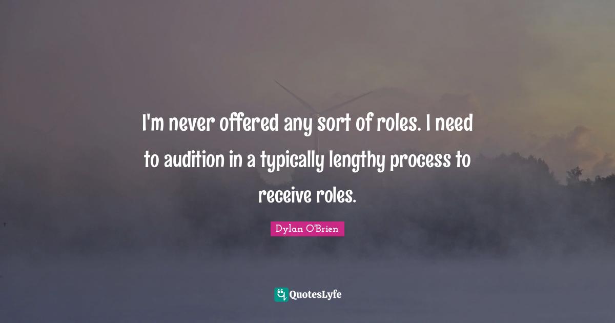 P. O'Brien Quotes: "I'm never offered any sort of roles. I need to audition in a typically lengthy process to receive roles."