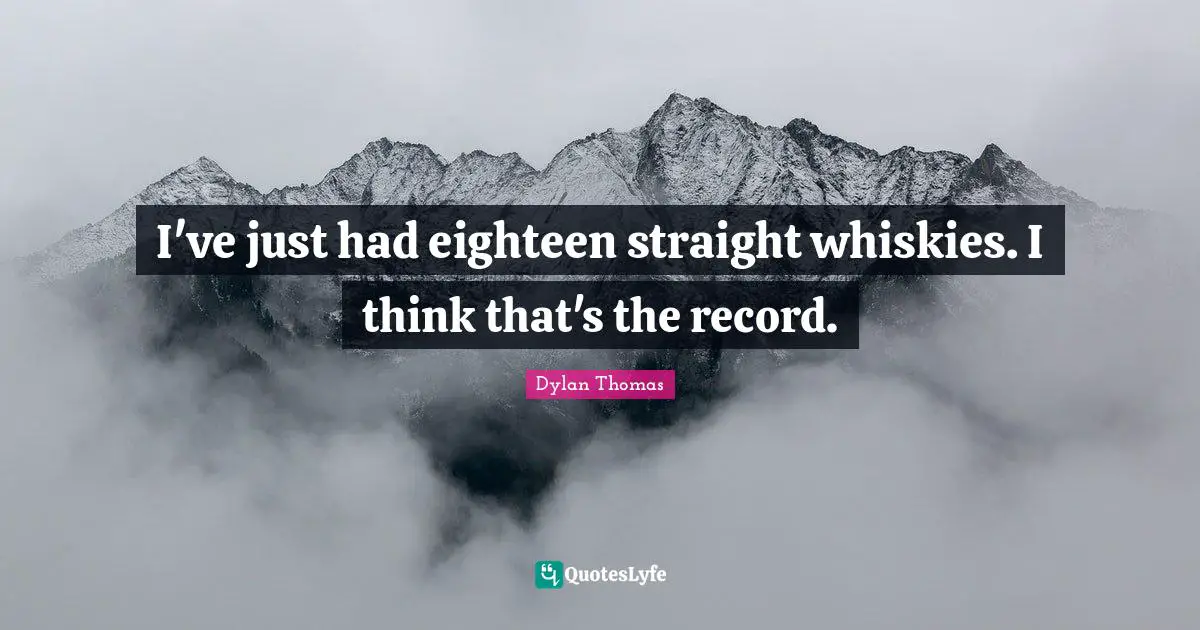 Famous Last Words Quotes: "I've just had eighteen straight whiskies. I think that's the record."