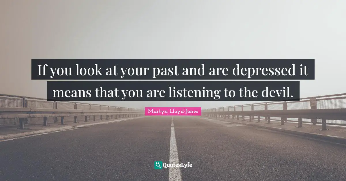 Listening Quotes: "If you look at your past and are depressed it means that you are listening to the devil."