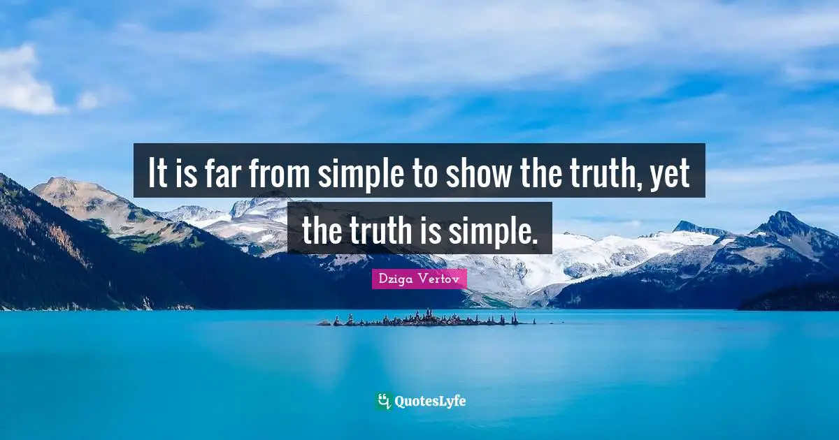 Simple Truth Quotes: "It is far from simple to show the truth, yet the truth is simple."