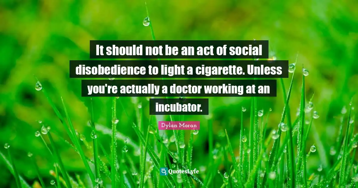 It should not be an act of social disobedience to light a cigarette. Unless you're actually a doctor working at an incubator.