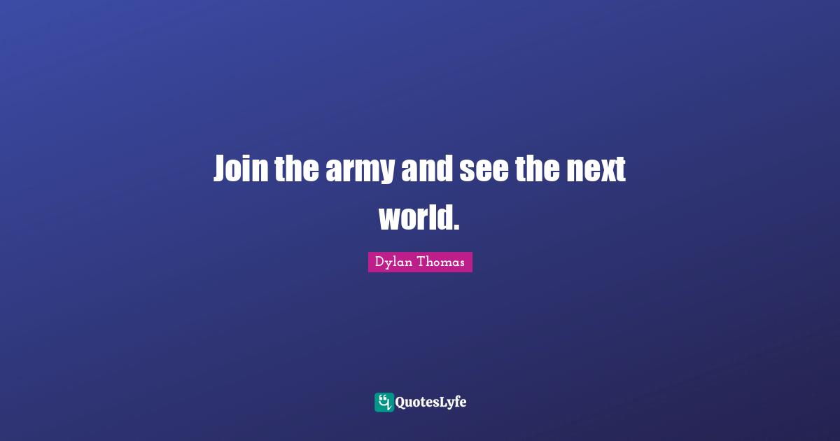Join the army and see the next world.