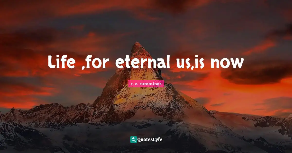 Life ,for eternal us,is now
