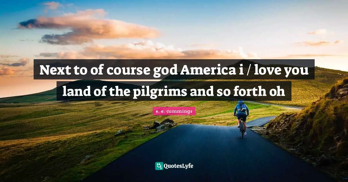 Next to of course god America i / love you land of the pilgrims and so forth oh
