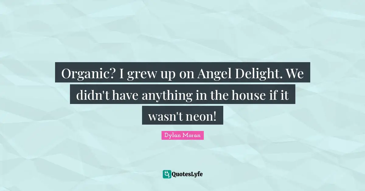 Organic? I grew up on Angel Delight. We didn't have anything in the house if it wasn't neon!