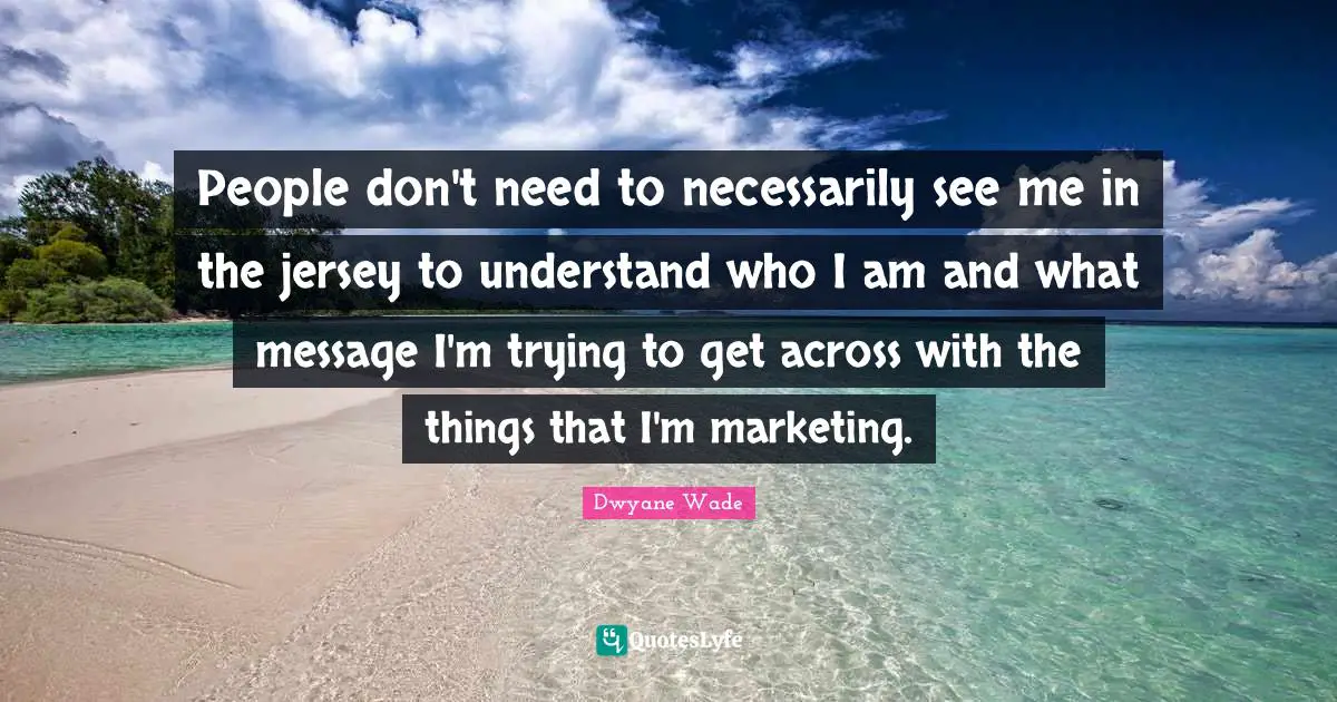 People don't need to necessarily see me in the jersey to understand who I am and what message I'm trying to get across with the things that I'm marketing.
